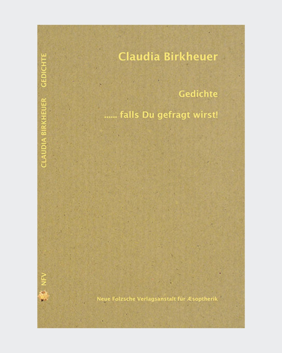 Gedichtsband von Claudia Birkheuer:
"Gedichte ..... falls Du gefragt wirst!"
Erschienen 2015
Neue Folzsche Verlagsanstalt für Æsopterik
ISBN 9783939755845