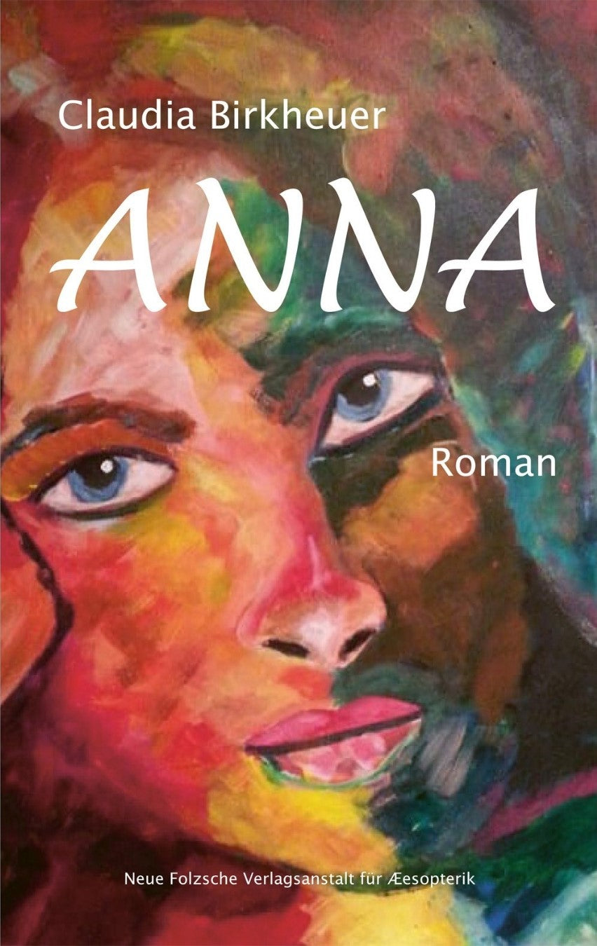 Cover des Romans "Anna" von Claudia Birkheuer. Das Cover zeigt ein Porträt von Anna, gemalt in einem expressiven, farbenfrohen Stil mit Rot-, Rosa-, Blau- und Grüntönen. Der Titel "ANNA" ist in großen, weißen Buchstaben über dem Gesicht der Frau platziert. Am unteren Rand des Covers befindet sich das Logo der Neuen Folzschen Verlagsanstalt für Æsopterik.